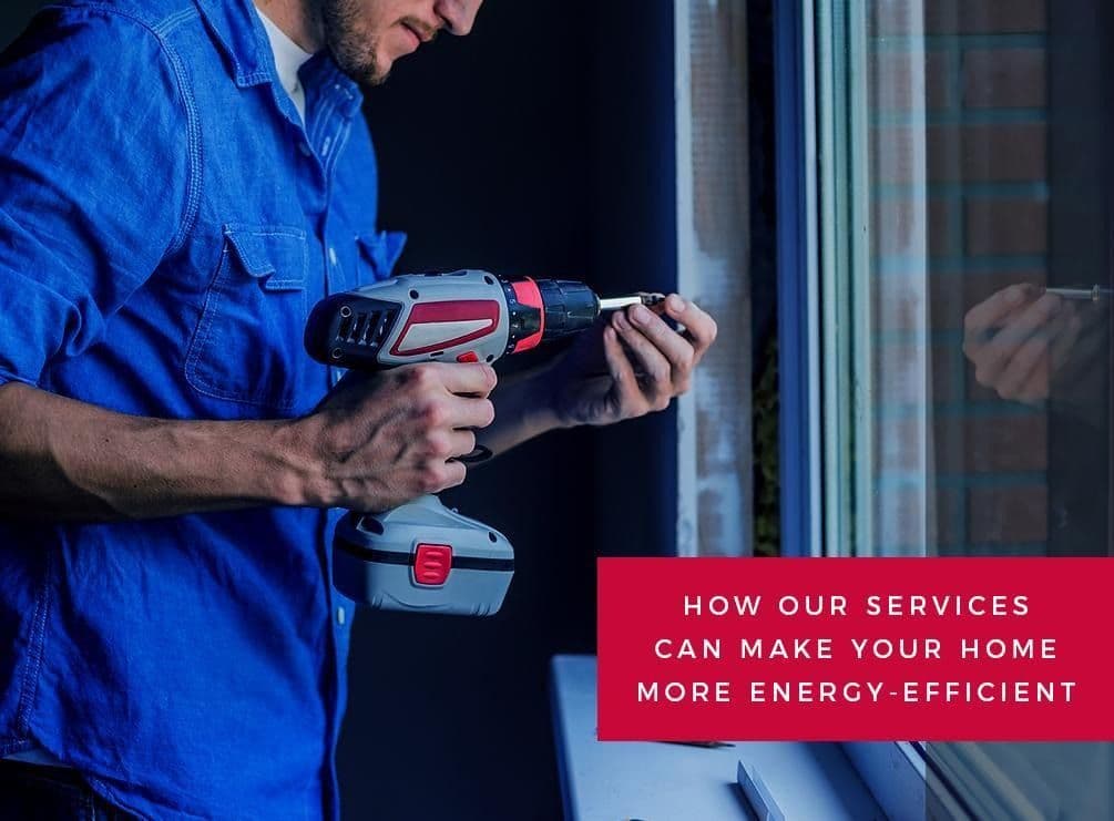 How-Our-Services-Can-Make-Your-Home-More-Energy-Efficient